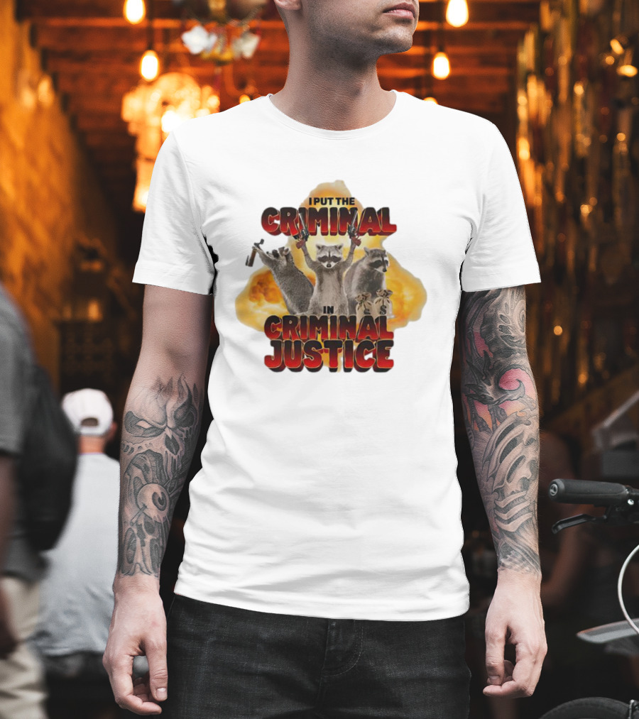 I Put The Criminal In Criminal Justice Raccoon Explosion T-Shirt