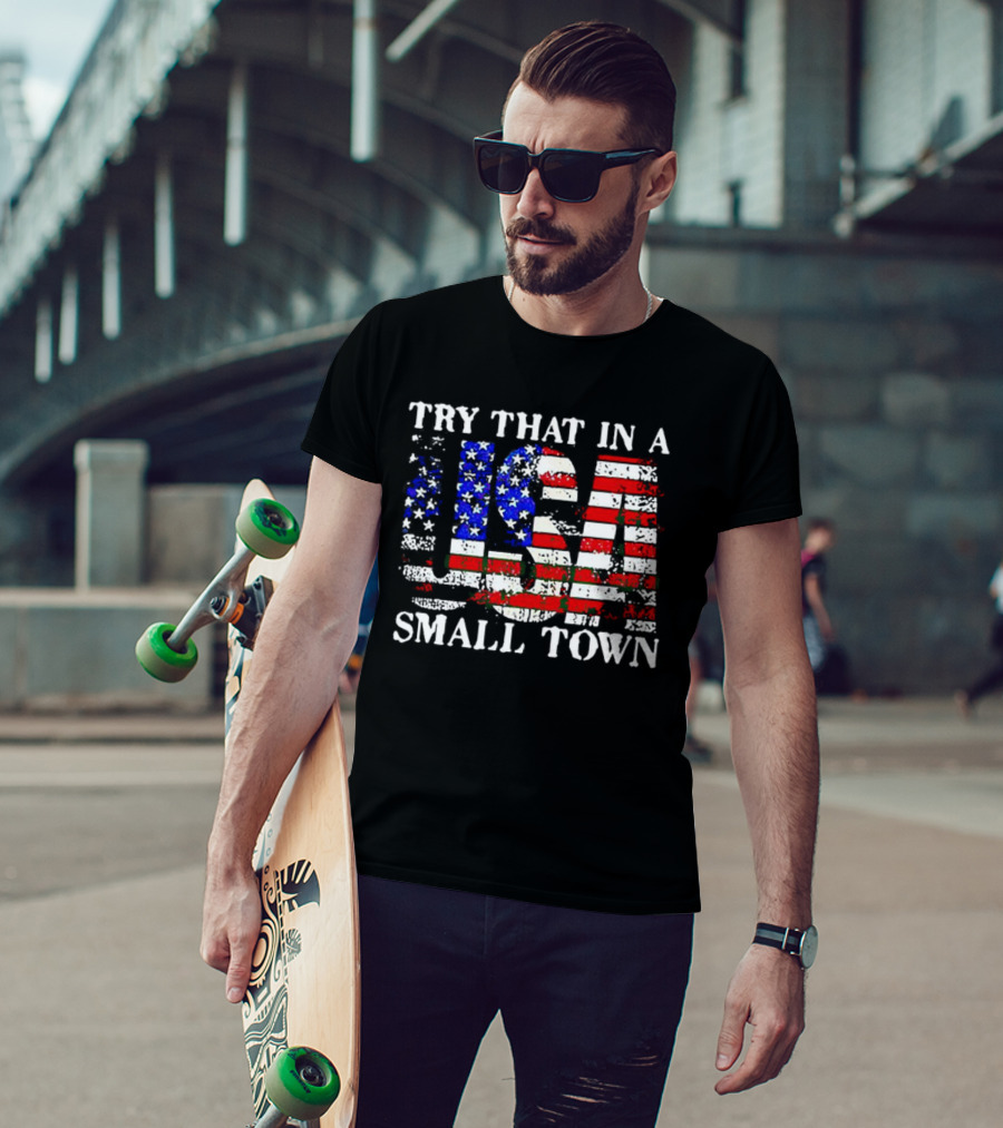 Try That In A USA Small Town American Flag T-Shirt