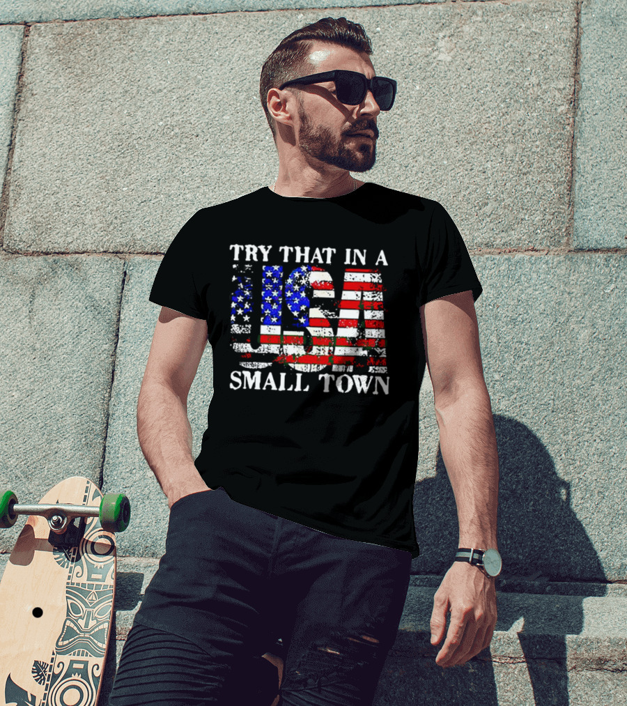 Try That In A USA Small Town American Flag T-Shirt