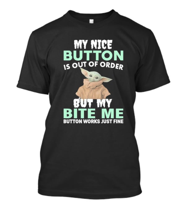 Baby Yoda My Nice Button Is Out Of Order But My Bite Me Button Works Just Fine T-Shirt