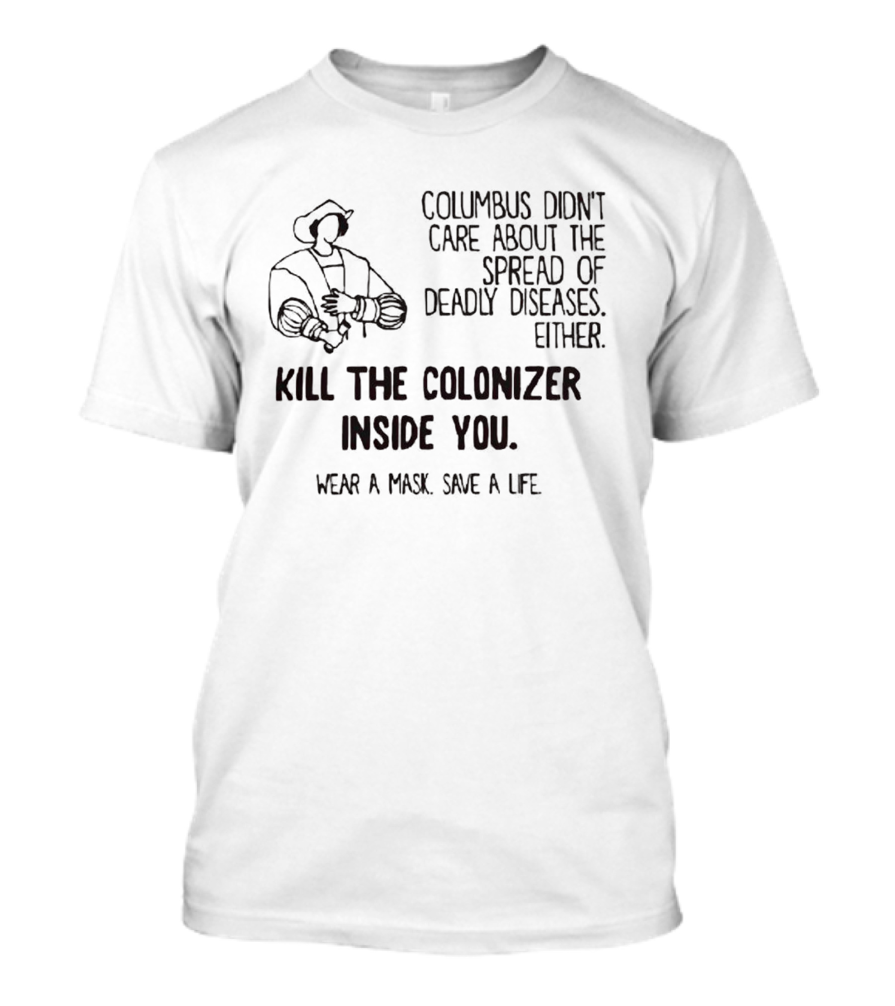 Columbus Didn't Care About The Spread Of Deadly Diseases Either Kill The Colonizer Inside You Wear A Mask Save A Life T-Shirt