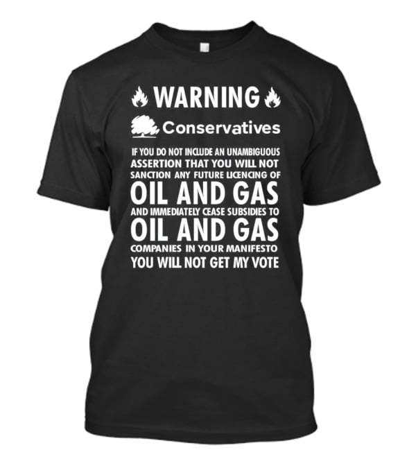 Warning Conservatives Manifesto Oil And Gas Licencing And Subsidies Cease T-Shirt