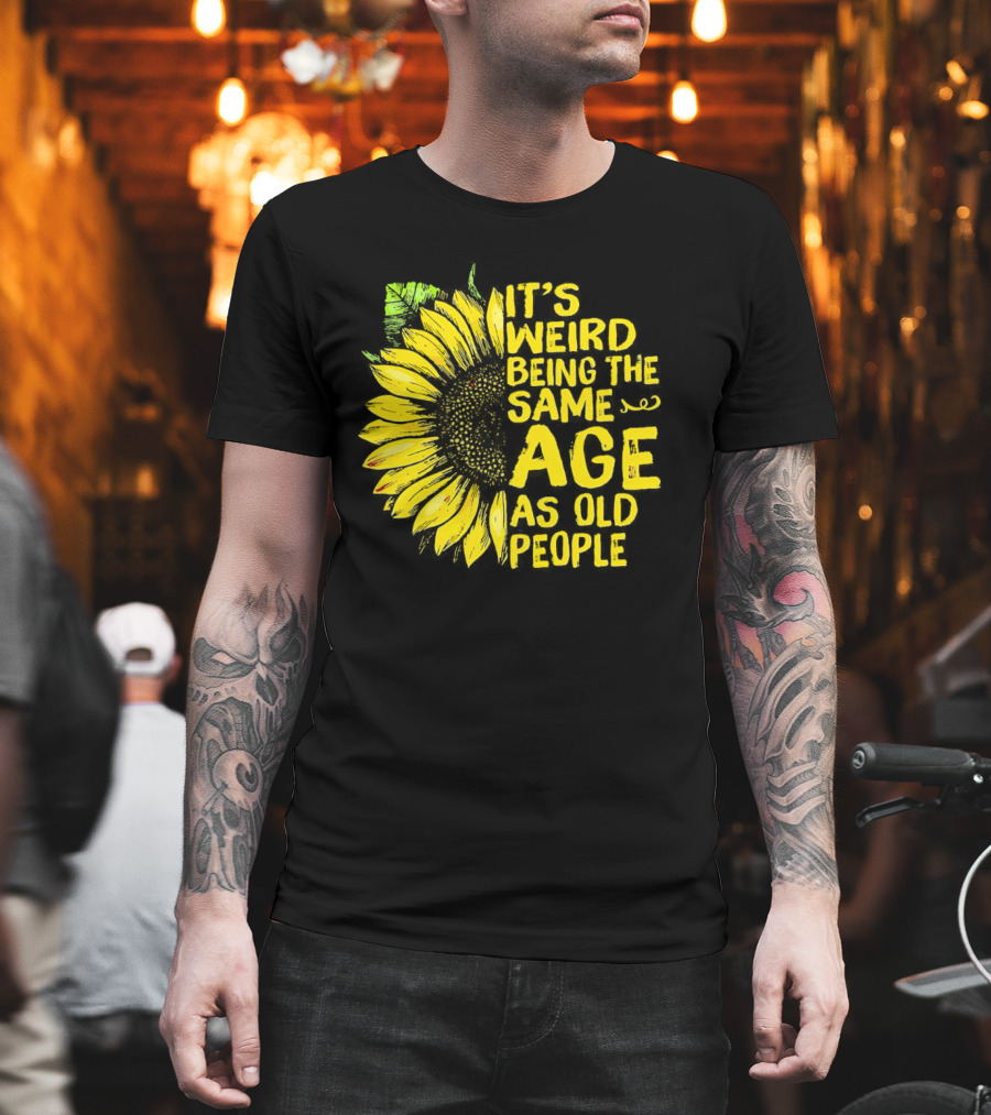 Sunflower It's Weird Being The Same Age As Old People Vintage Humor T-Shirt