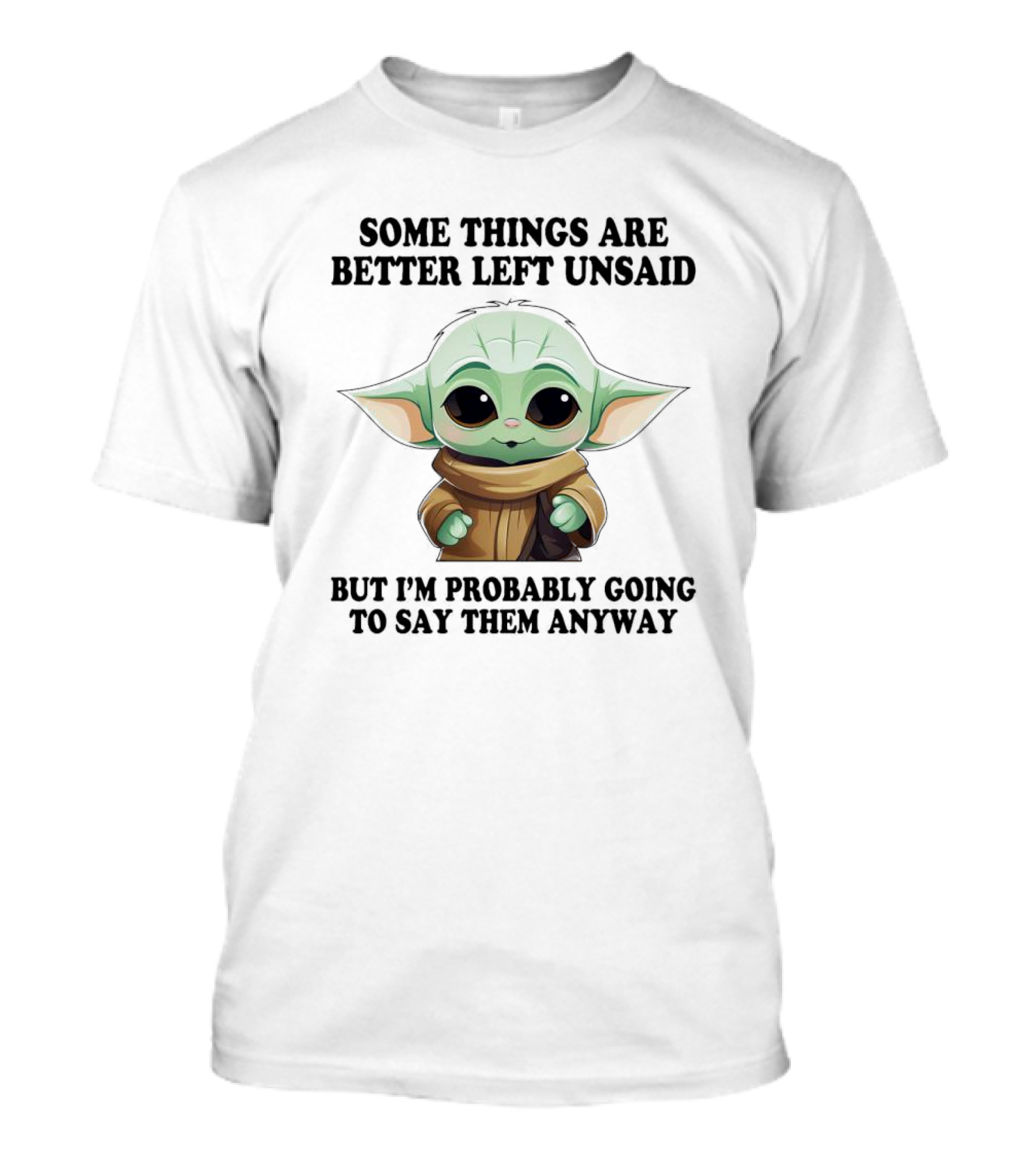 Some Things Are Better Left Unsaid But I'm Probably Going To Say Them Anyway Baby Yoda T-Shirt