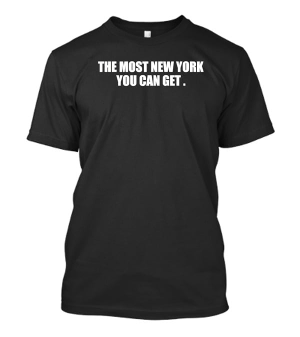 The Most New York You Can Get T-Shirt