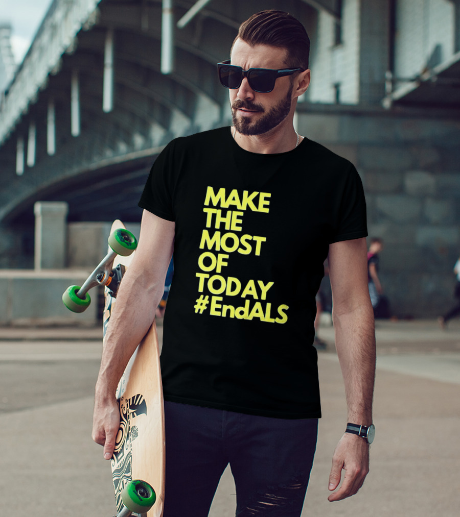 Make The Most Of Today #EndALS T-Shirt