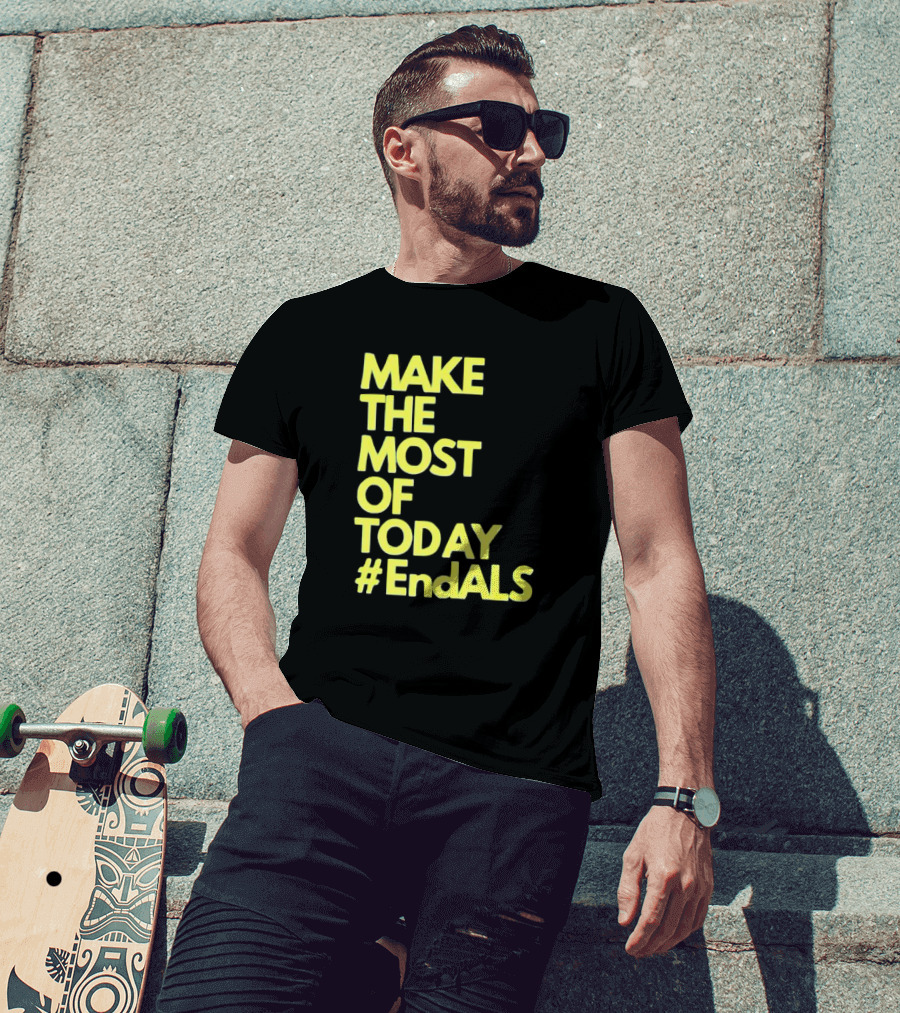 Make The Most Of Today #EndALS T-Shirt