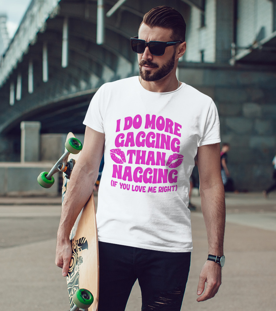 I Do More Gagging Than Nagging If You Love Me Right Lips T-Shirt