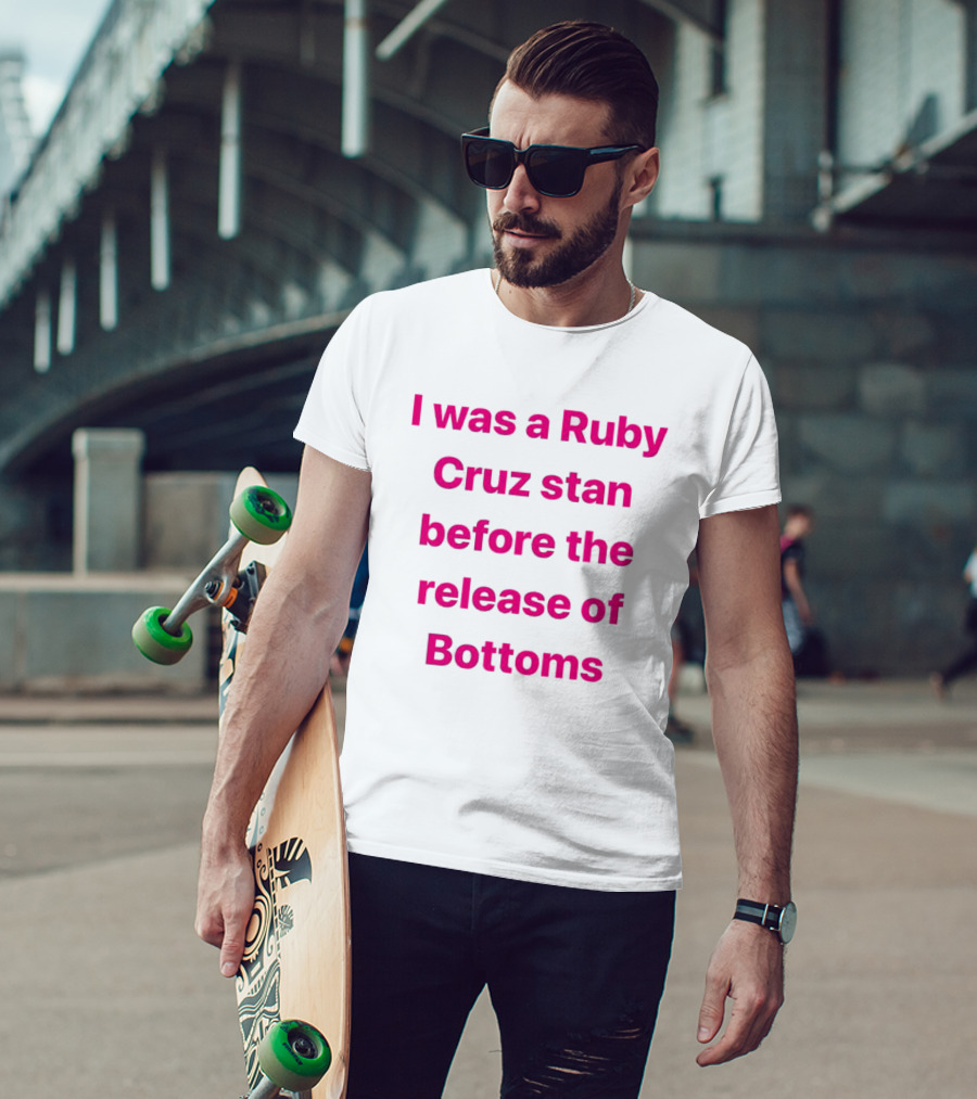 I Was A Ruby Cruz Stan Before The Release Of Bottoms T-Shirt