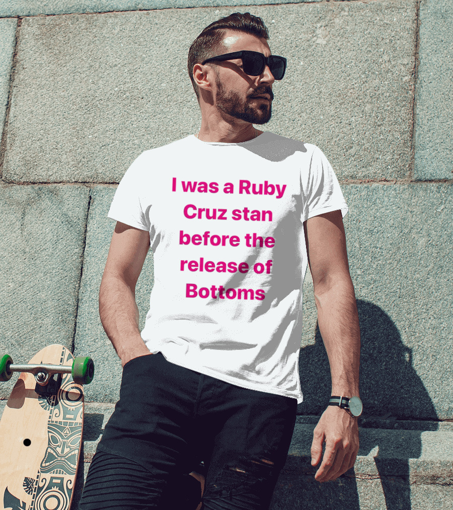 I Was A Ruby Cruz Stan Before The Release Of Bottoms T-Shirt