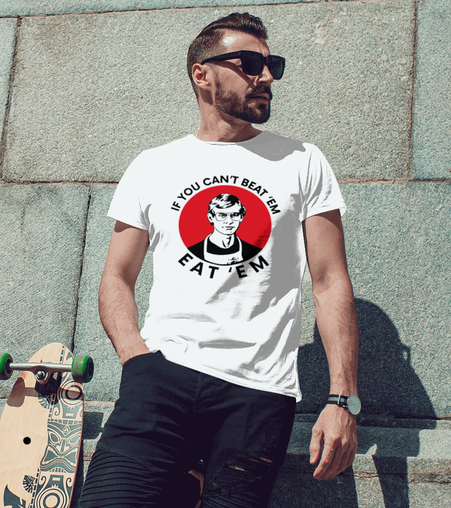If You Can't Beat 'Em Eat 'Em Jeffrey Dahmer T-Shirt