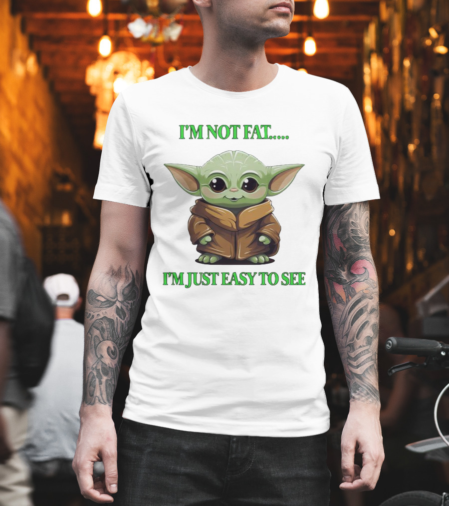 I'm Not Fat Baby Yoda I'm Just Easy To See T-Shirt
