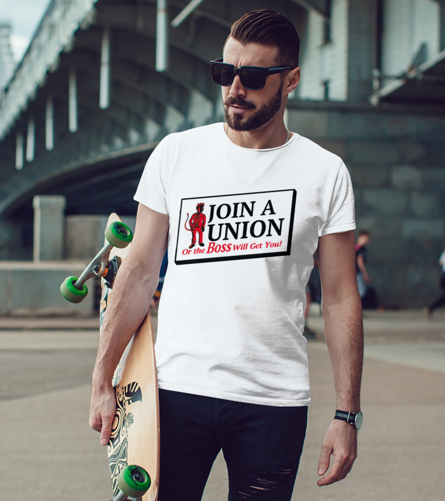 JOIN A UNION Or The BOSS Will Get You T-Shirt