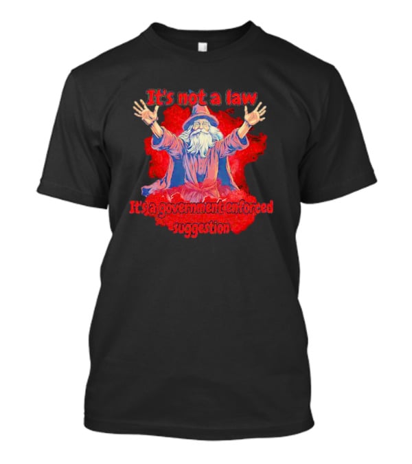It's Not A Law It's A Government Enforced Suggestion Wizard T-Shirt