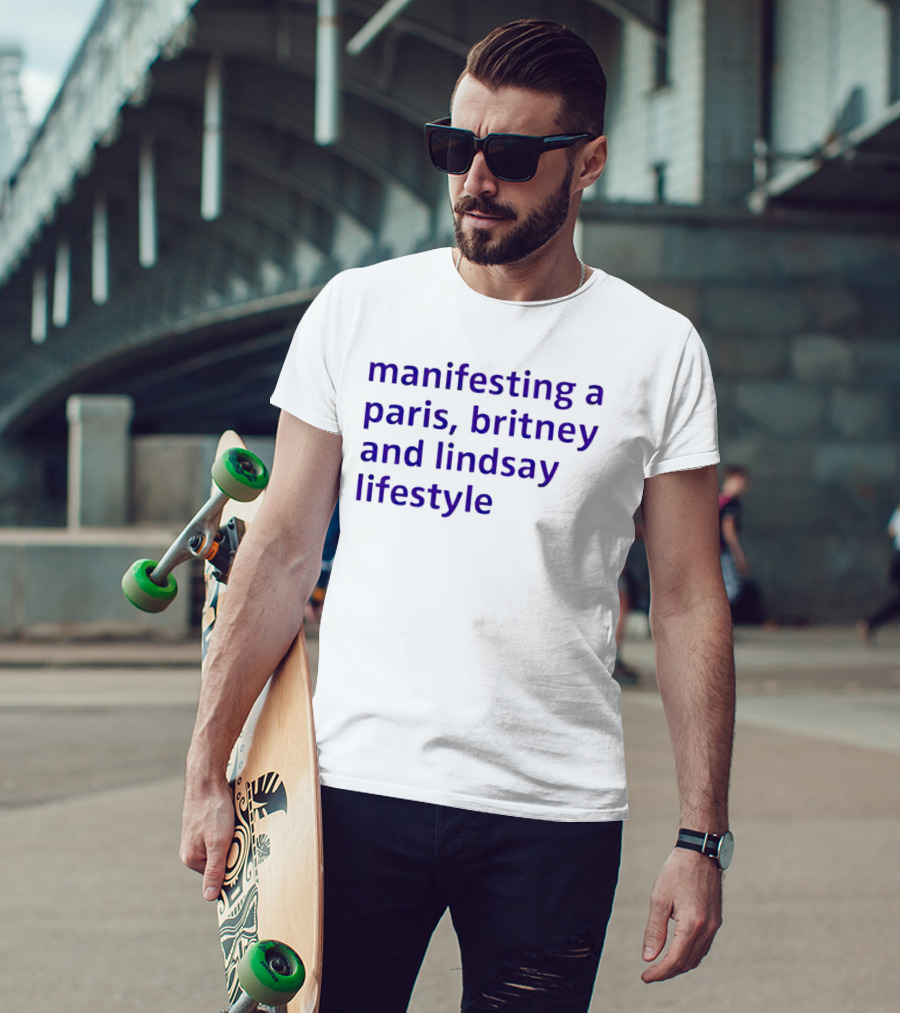 Manifesting A Paris, Britney And Lindsay Lifestyle T-Shirt