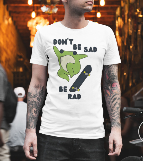 Frog Don't Be Sad Be Rad Skateboard T-Shirt Frog Don't Be Sad Be Rad Skateboard T-Shirt