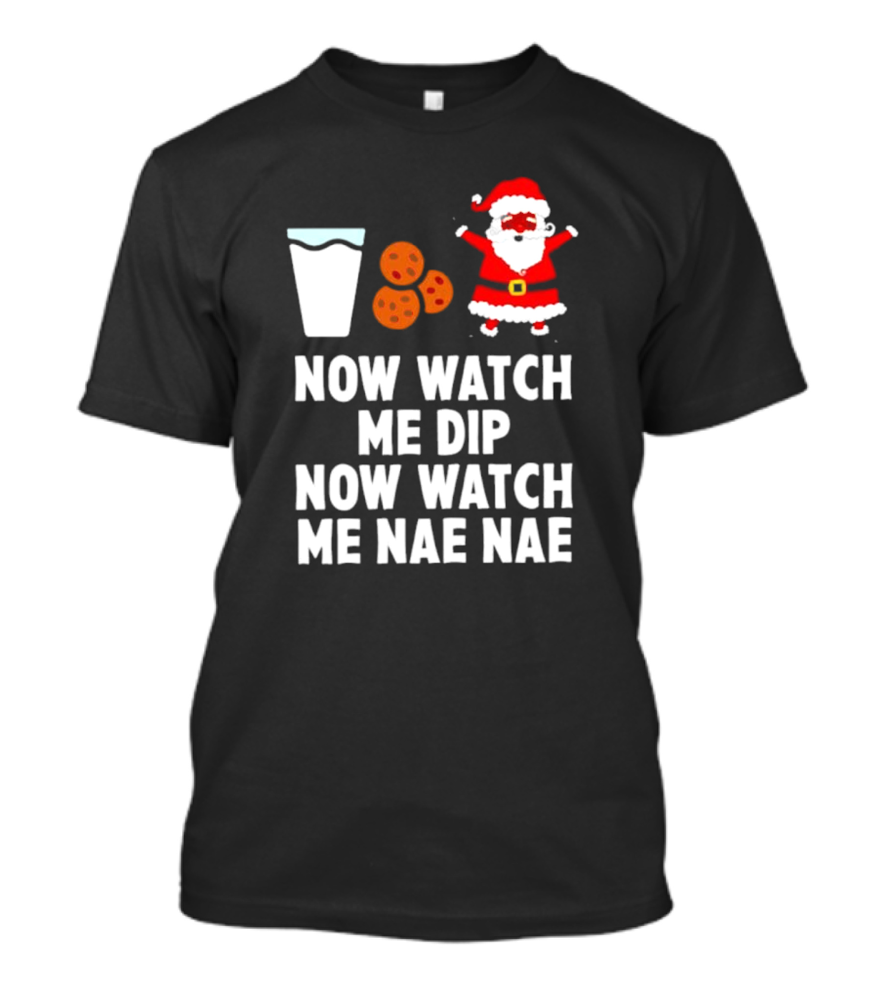 Now Watch Me Dip Now Watch Me Nae Nae Christmas Cookies Milk Santa T-Shirt