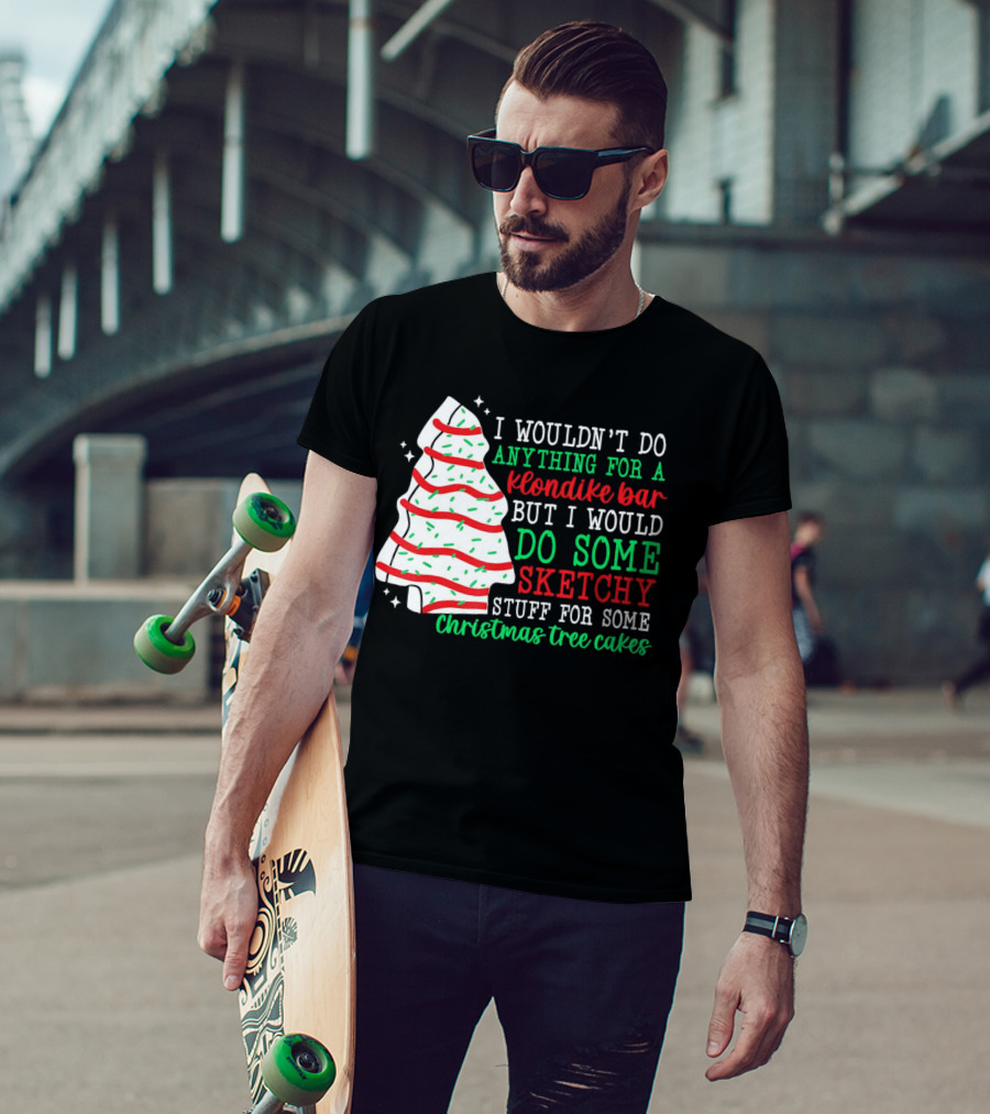 I Wouldn't Do Anything For A Klondike Bar But I Would Do Some Sketchy Stuff For Some Christmas Tree Cakes T-Shirt