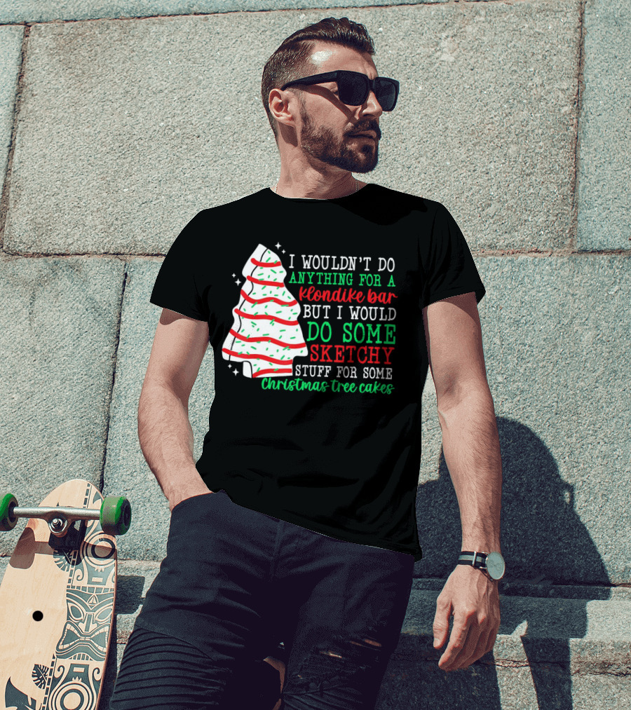 I Wouldn't Do Anything For A Klondike Bar But I Would Do Some Sketchy Stuff For Some Christmas Tree Cakes T-Shirt