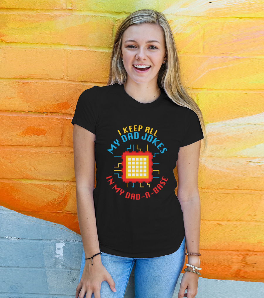 I Keep All My Dad Jokes In My Dad-a-Base Pixel CPU Humor T-Shirt