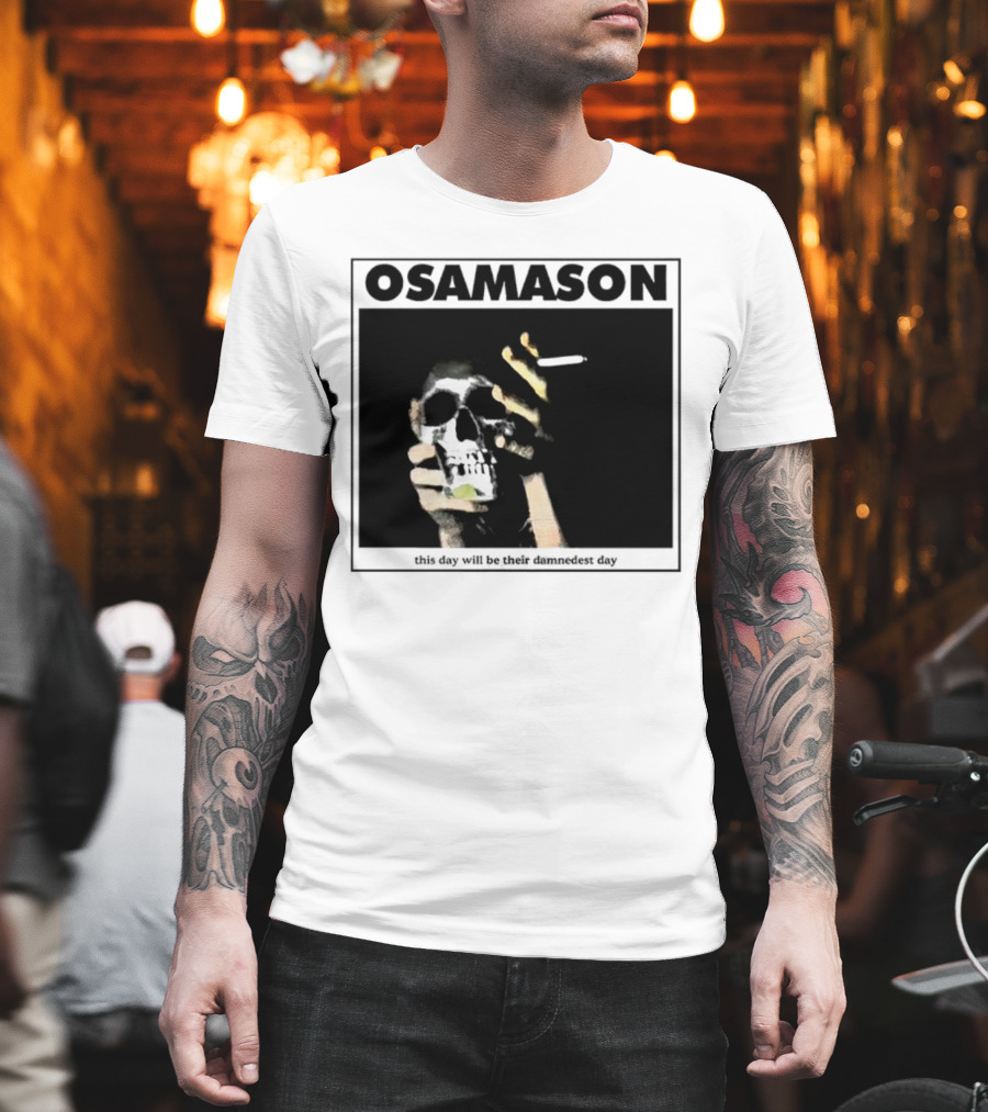 Osamason Skull And Cigarette This Day Will Be Their Damndest Day T-Shirt