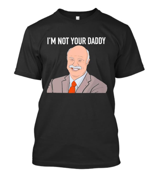 Phil McGraw I'm Not Your Daddy Iconic T-Shirt