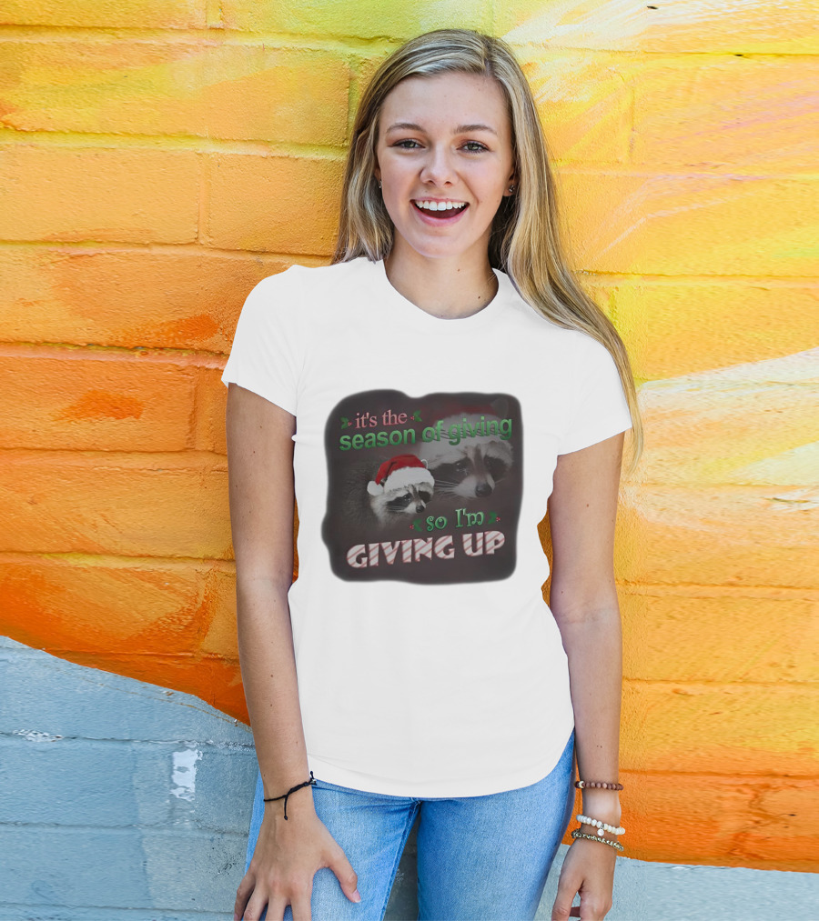 Raccoon It's The Season Of Giving So I'm Giving Up Christmas Holiday Humor T-Shirt