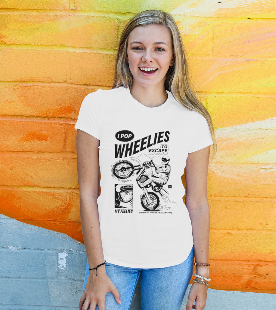 I Pop Wheelies 69 To Escape My Feelies Shred Til You’re Dead Inside T-Shirt