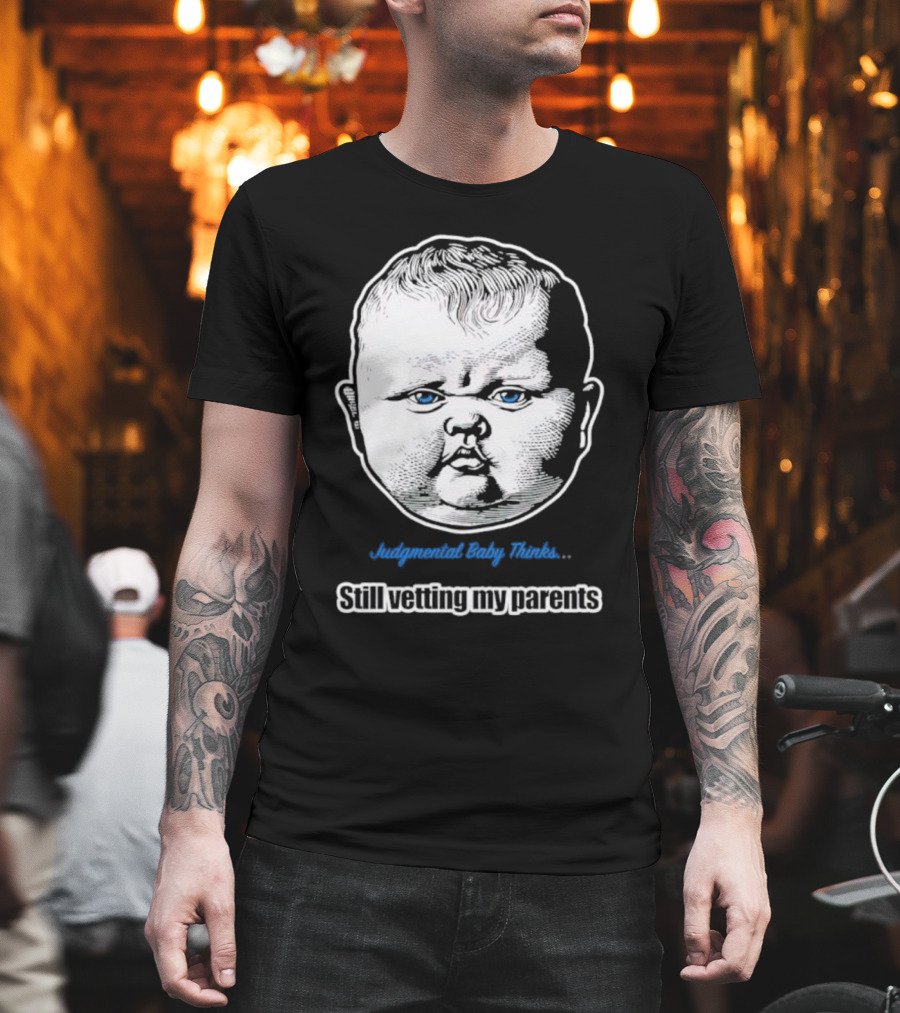 Judgmental Baby Thinks Still Vetting My Parents T-Shirt