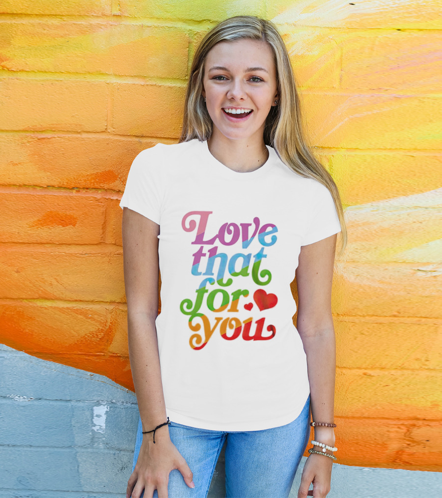 Love That For You Rainbow Heart T-Shirt