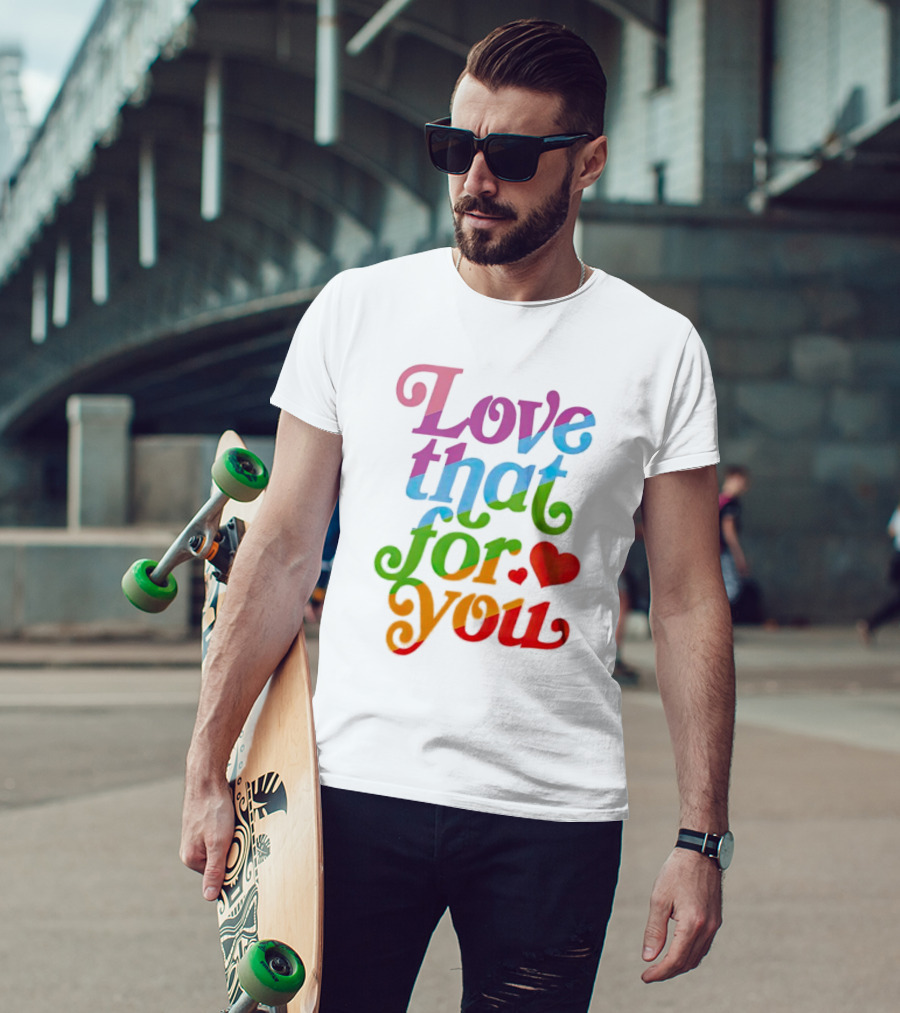 Love That For You Rainbow Heart T-Shirt