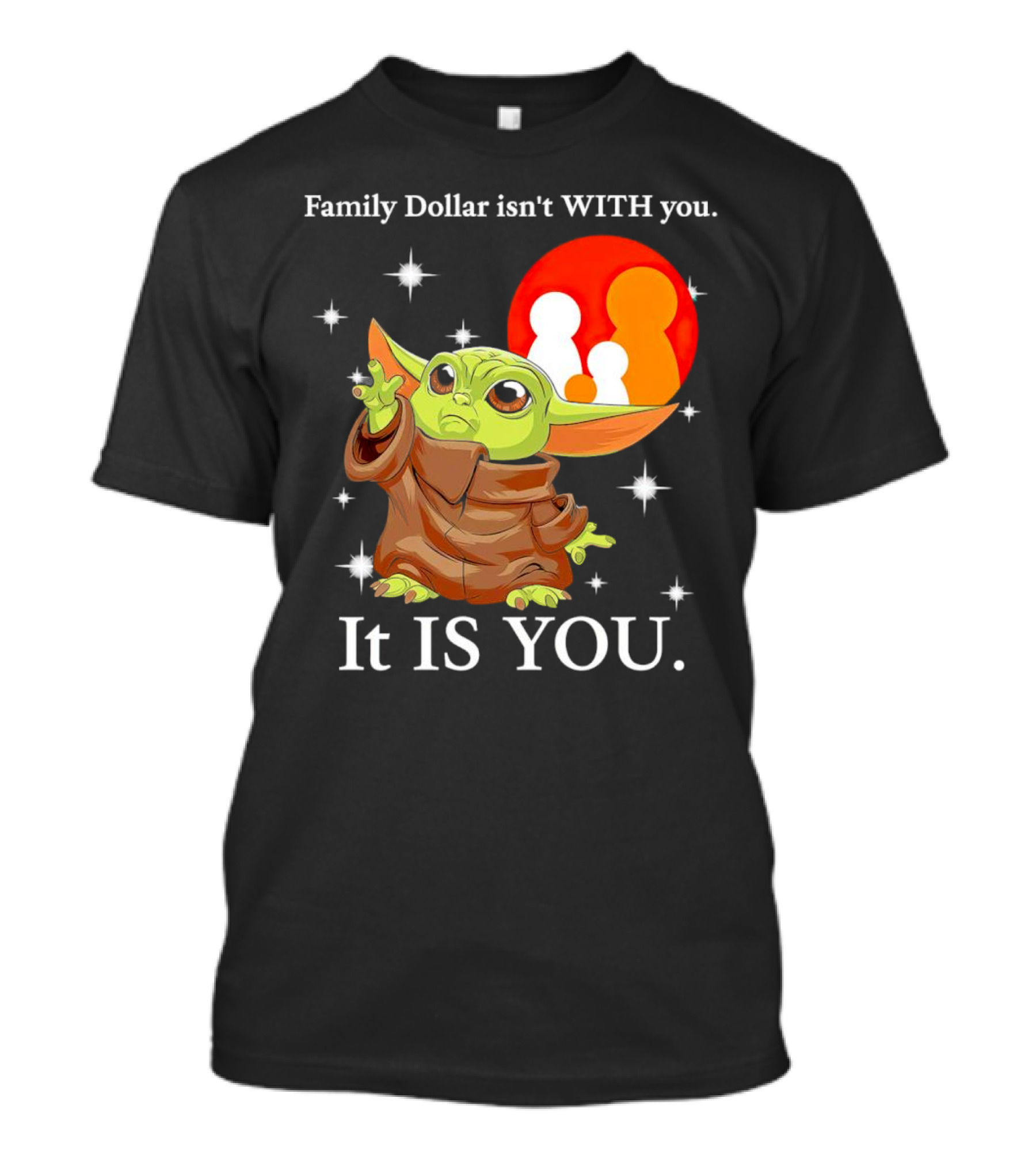 Family Dollar Isn't With You Baby Yoda It Is You T-Shirt