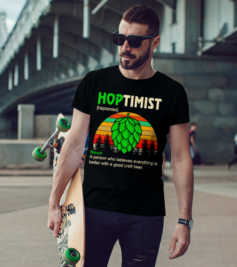 Hoptimist Noun Definition A Person Who Believes Everything Is Better With A Good Craft Beer T-Shirt