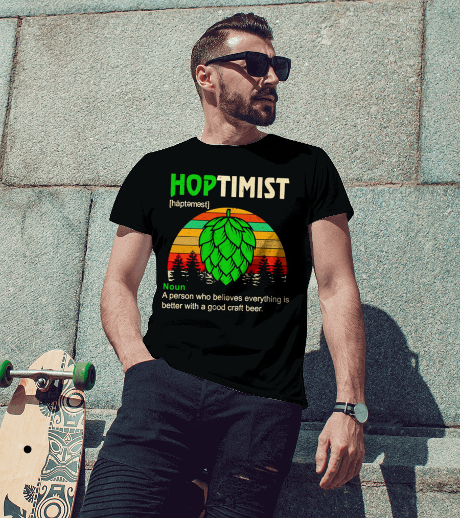 Hoptimist Noun Definition A Person Who Believes Everything Is Better With A Good Craft Beer T-Shirt