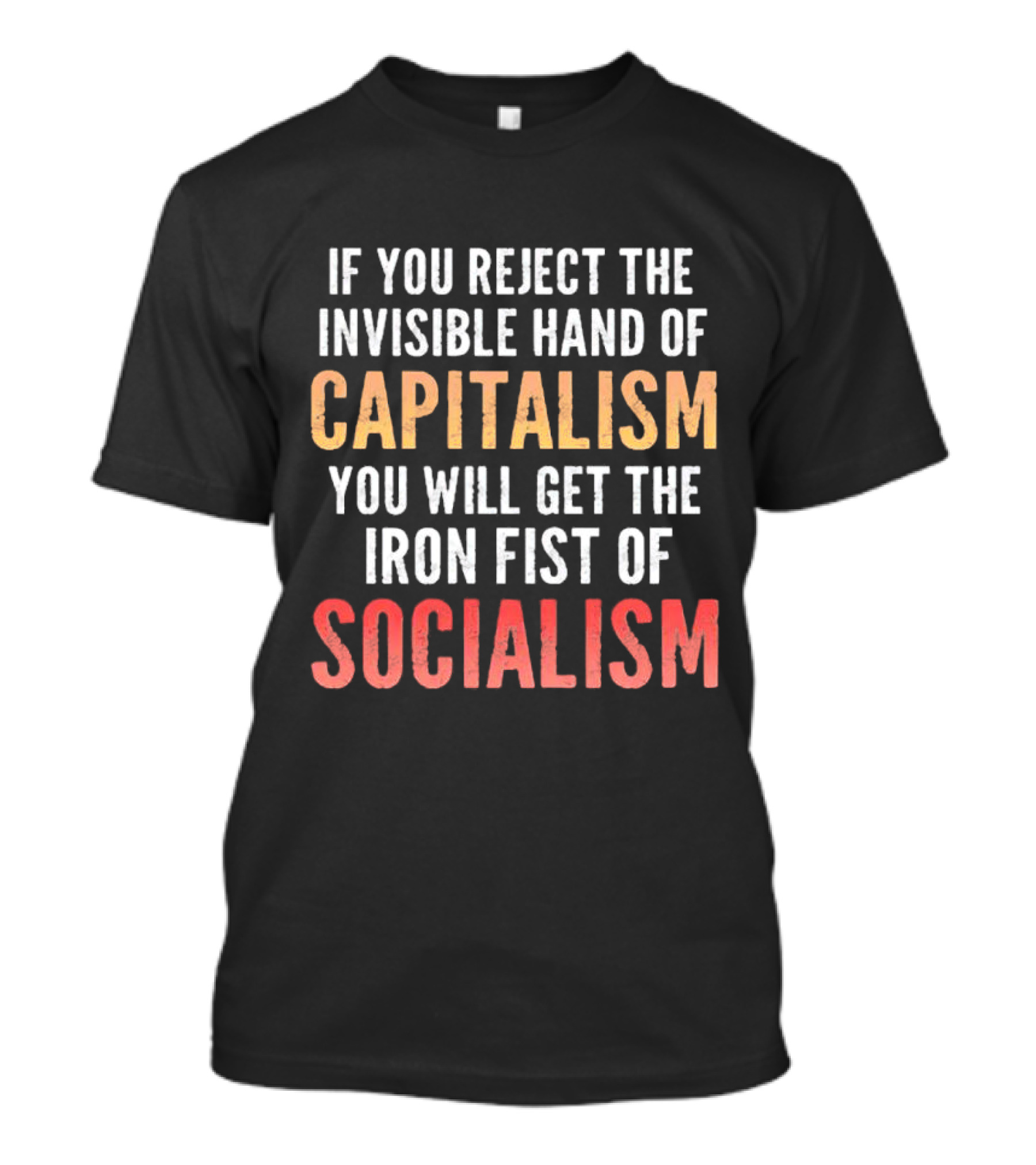 If You Reject The Invisible Hand Of Capitalism You Will Get The Iron Fist Of Socialism T-Shirt
