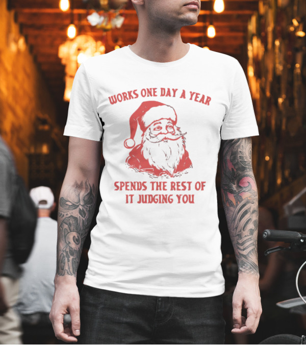 Santa Works One Day a Year Spends the Rest of It Judging You Retro Red Santa T-Shirt Santa Works One Day a Year Spends the Rest of It Judging You Retro Red Santa T-Shirt