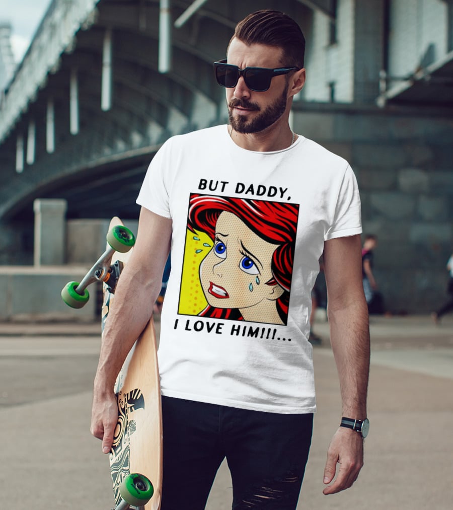 But Daddy I Love Him The Little Mermaid Ariel Comic T-Shirt