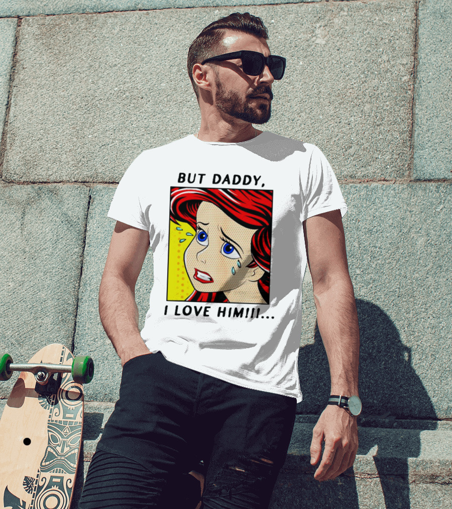 But Daddy I Love Him The Little Mermaid Ariel Comic T-Shirt