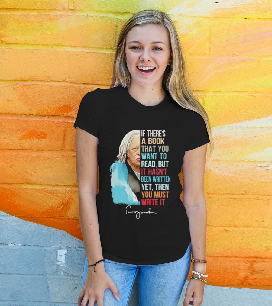 If There's A Book That You Want To Read But It Hasn't Been Written Yet Then You Must Write It Toni Morrison T-Shirt