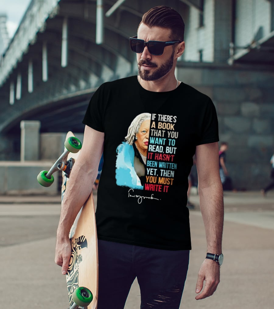 If There's A Book That You Want To Read But It Hasn't Been Written Yet Then You Must Write It Toni Morrison T-Shirt