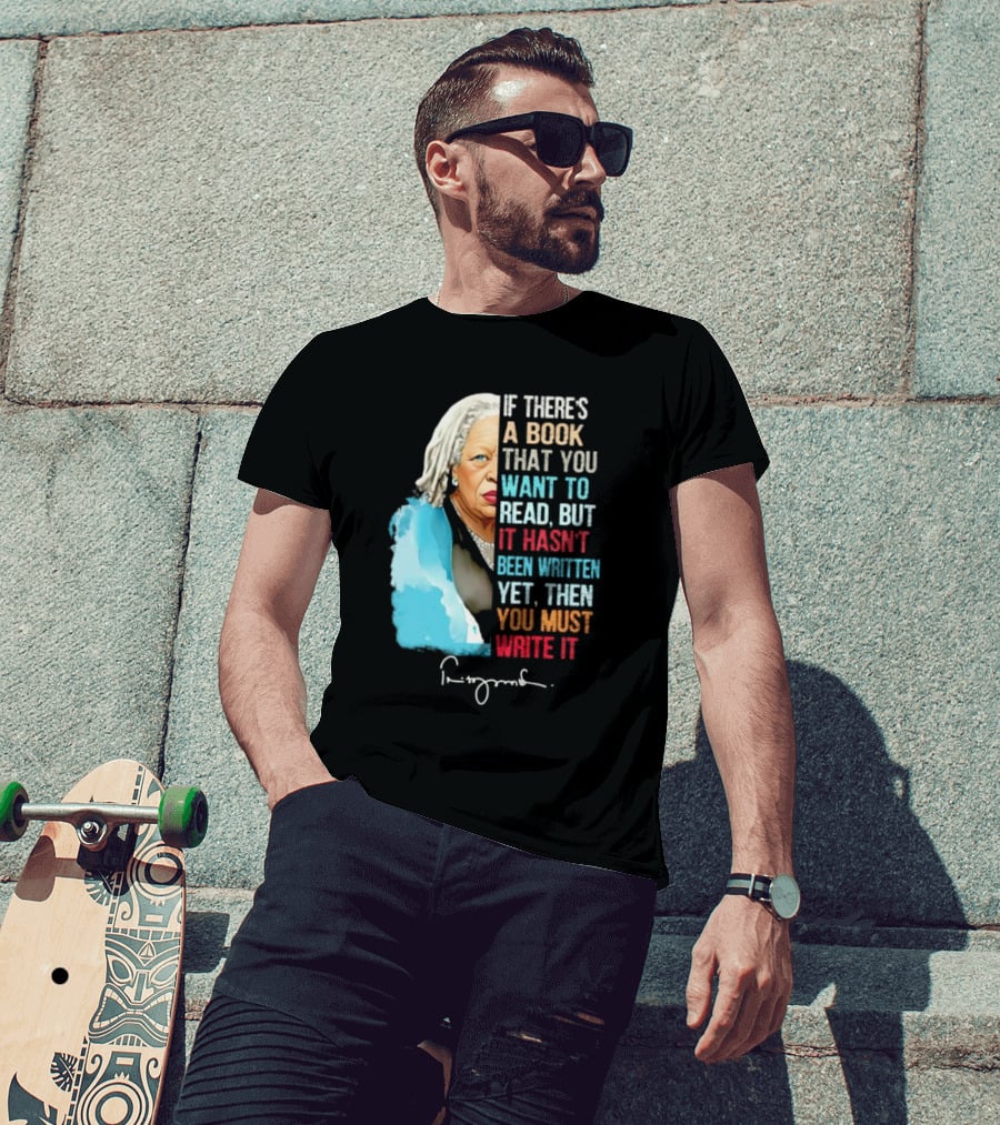 If There's A Book That You Want To Read But It Hasn't Been Written Yet Then You Must Write It Toni Morrison T-Shirt