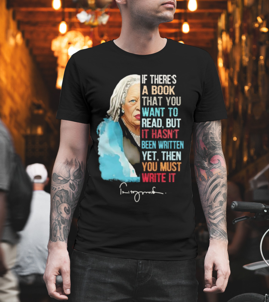 If There's a Book That You Want to Read But It Hasn't Been Written Yet Then You Must Write It Toni Morrison T-Shirt