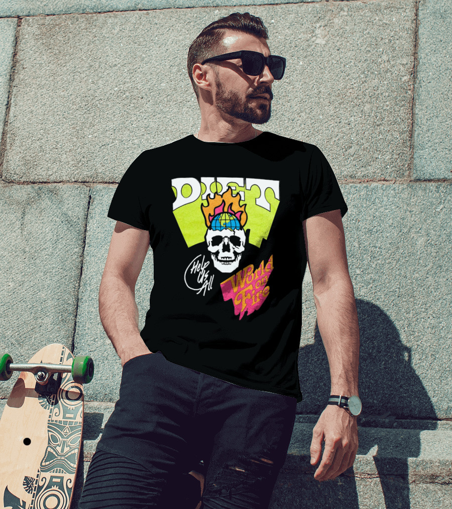 Diet Help Us All World On Fire T-Shirt