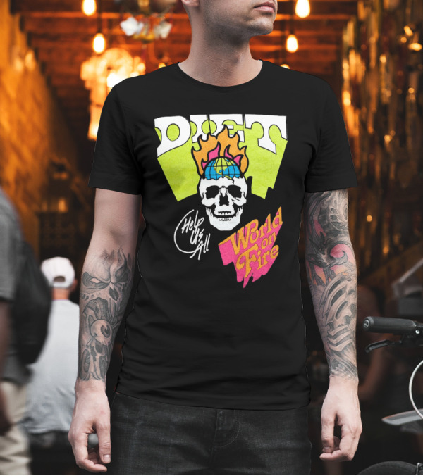 Diet Help Us All World On Fire T-Shirt Diet Help Us All World On Fire T-Shirt