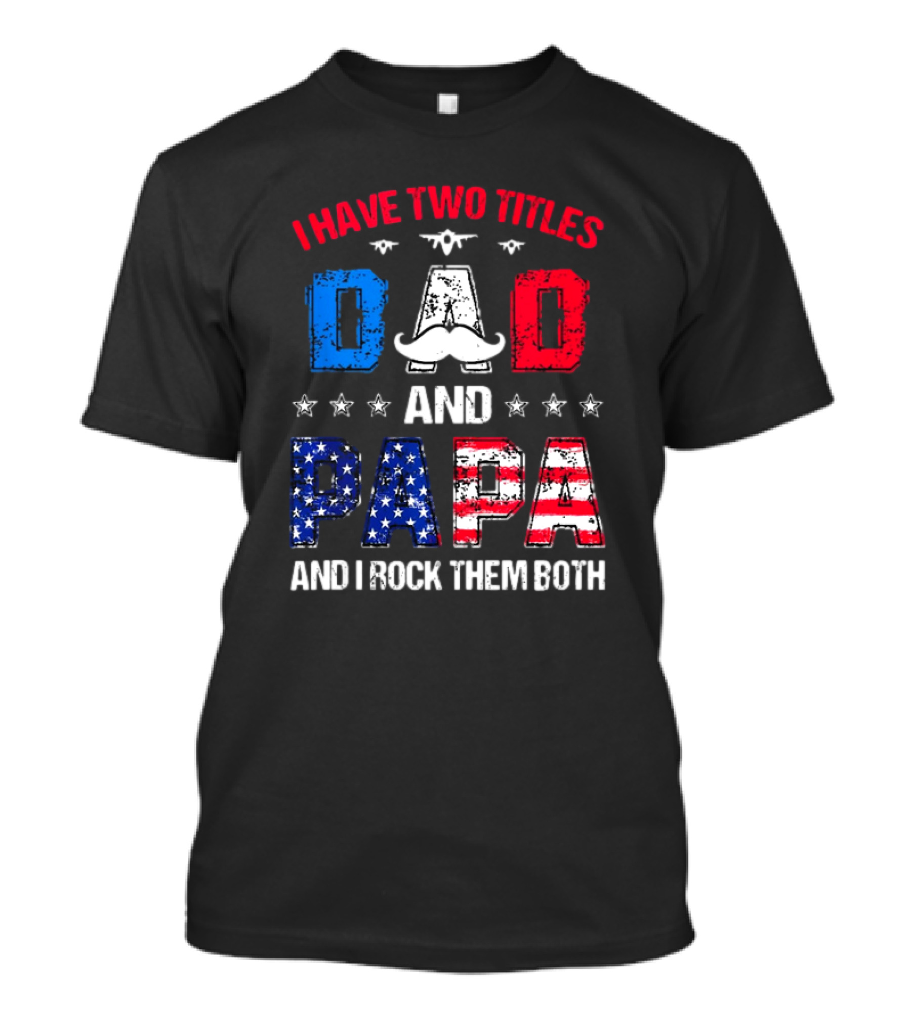 I Have Two Titles Dad And Papa 4th Of July Father's Day Rock Them Both Patriotic T-Shirt