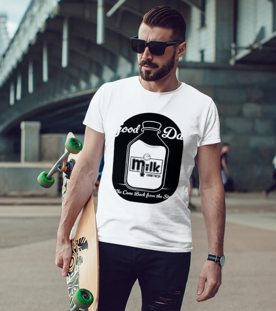 Good Dad Milk Farm Fresh Who Came Back From The Store T-Shirt