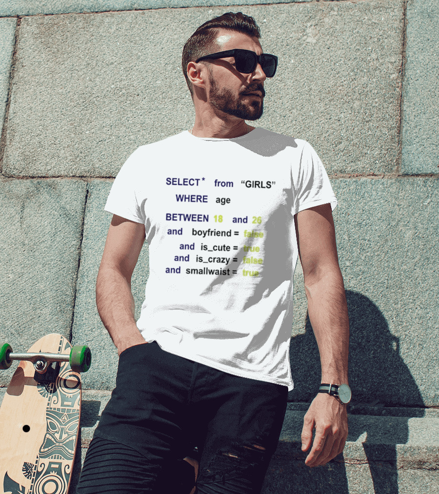 Funny SQL Query Select From GIRLS Where Age Between 18 And 26 Boyfriend False Is Cute True Is Crazy False Smallwaist True T-Shirt