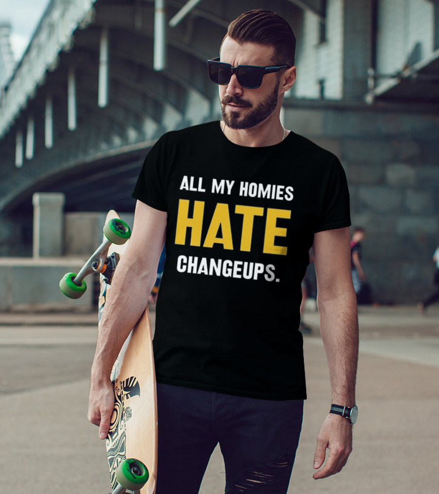 All My Homies Hate Changeups T-Shirt