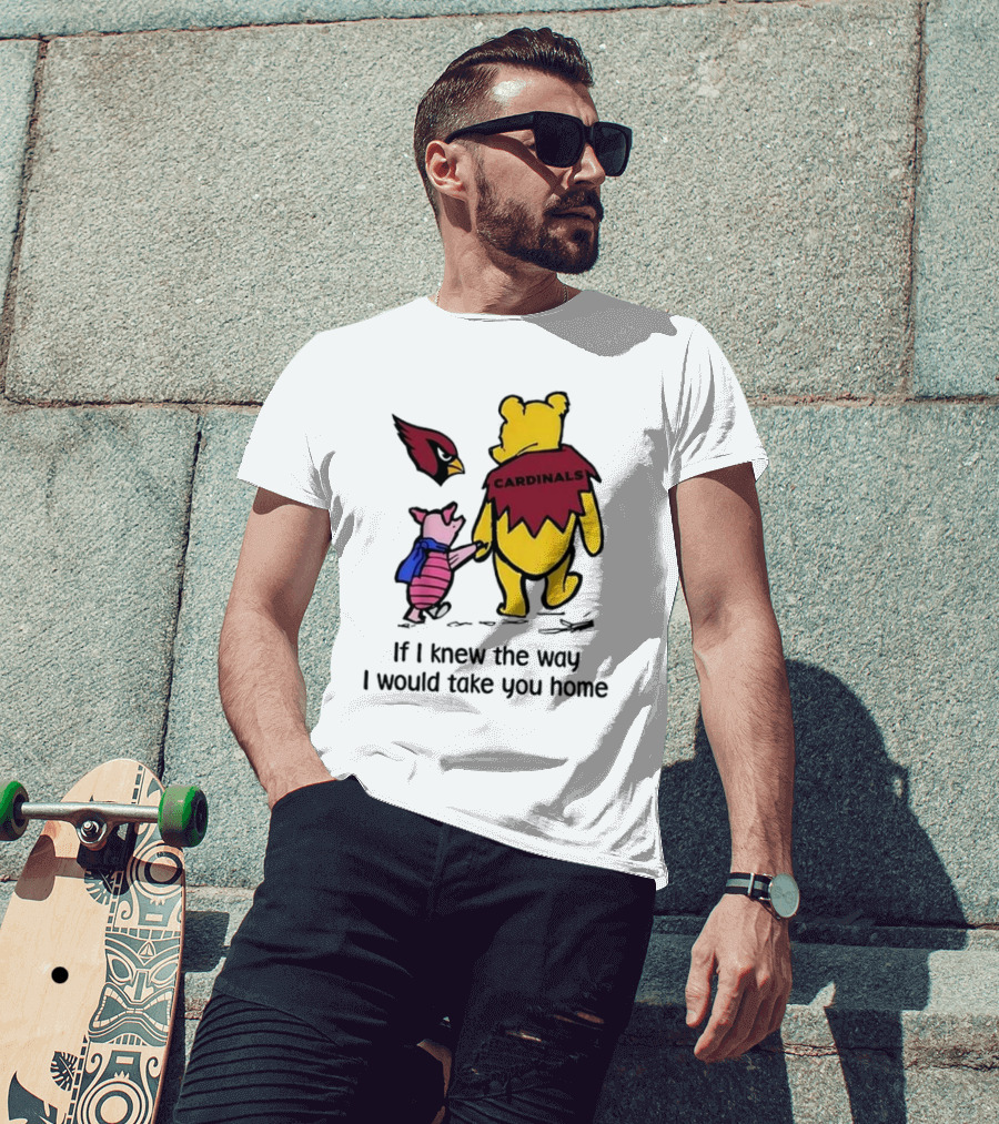 Arizona Cardinals Winnie The Pooh If I Knew The Way I Would Take You Home T-Shirt