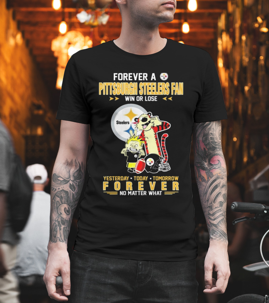 Forever A Pittsburgh Steelers Fan Win Or Lose Yesterday Today Tomorrow Forever No Matter What T-Shirt